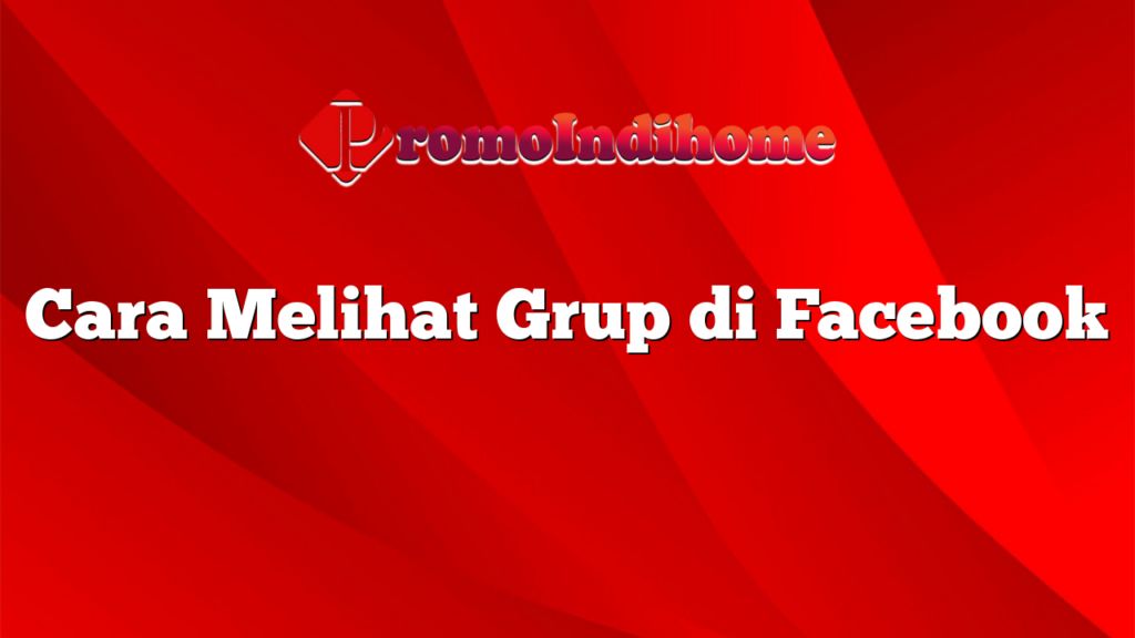 Cara Melihat Grup di Facebook