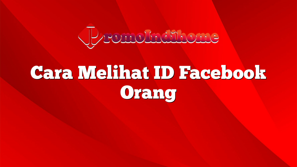 Cara Melihat ID Facebook Orang