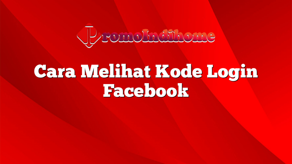 Cara Melihat Kode Login Facebook