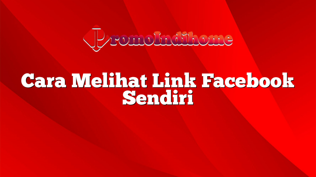 Cara Melihat Link Facebook Sendiri