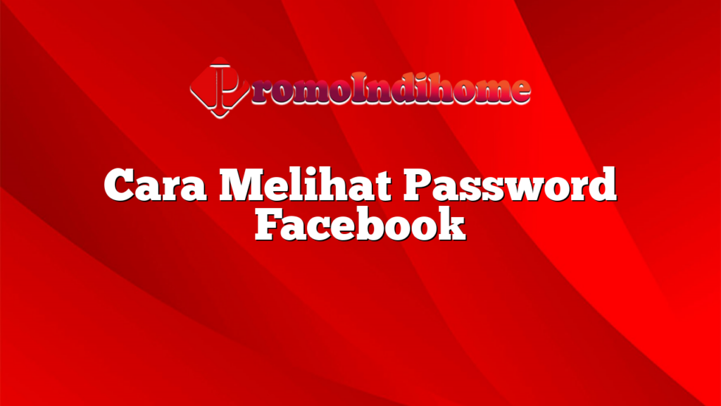Cara Melihat Password Facebook
