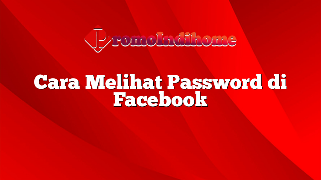 Cara Melihat Password di Facebook