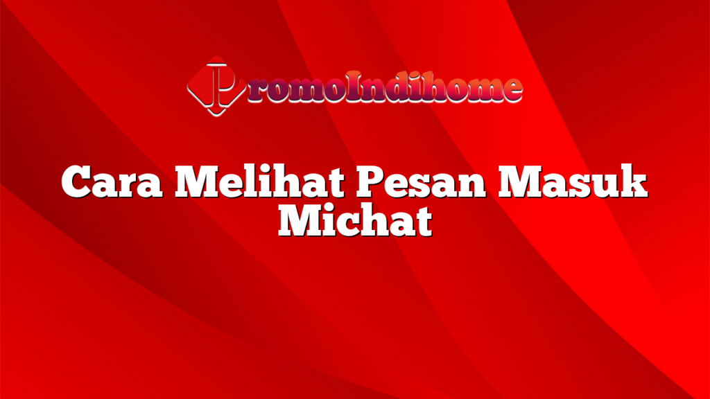 Cara Melihat Pesan Masuk Michat