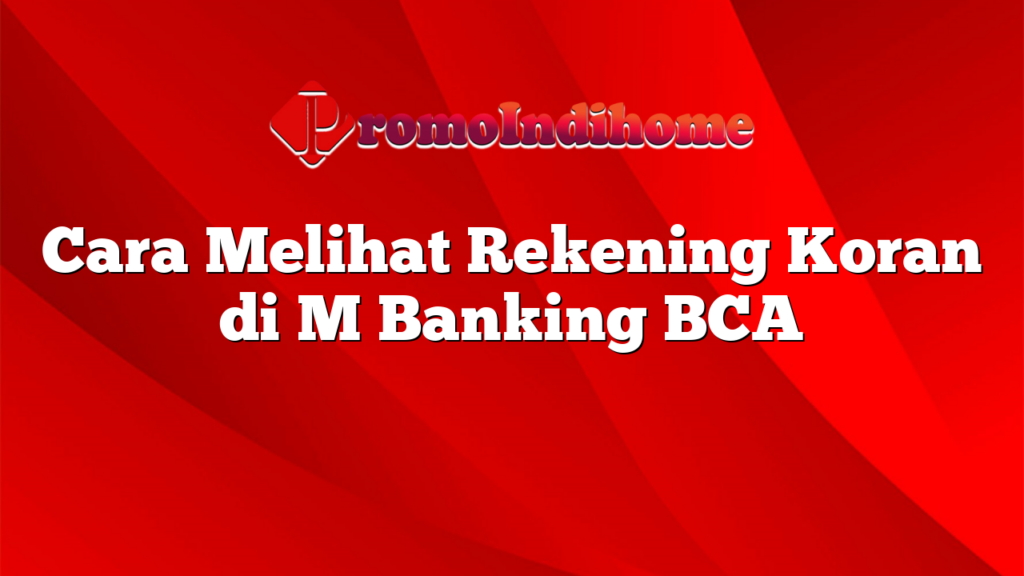 Cara Melihat Rekening Koran di M Banking BCA