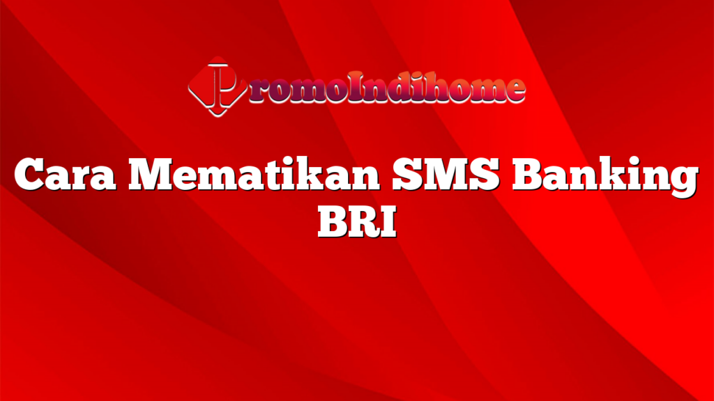 Cara Mematikan SMS Banking BRI