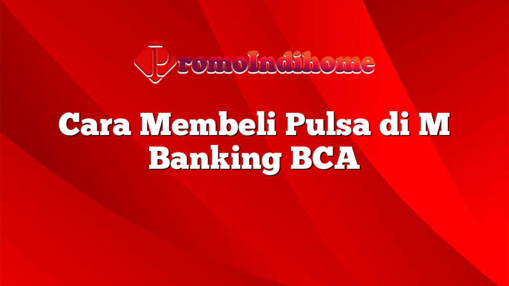 Cara Membeli Pulsa di M Banking BCA