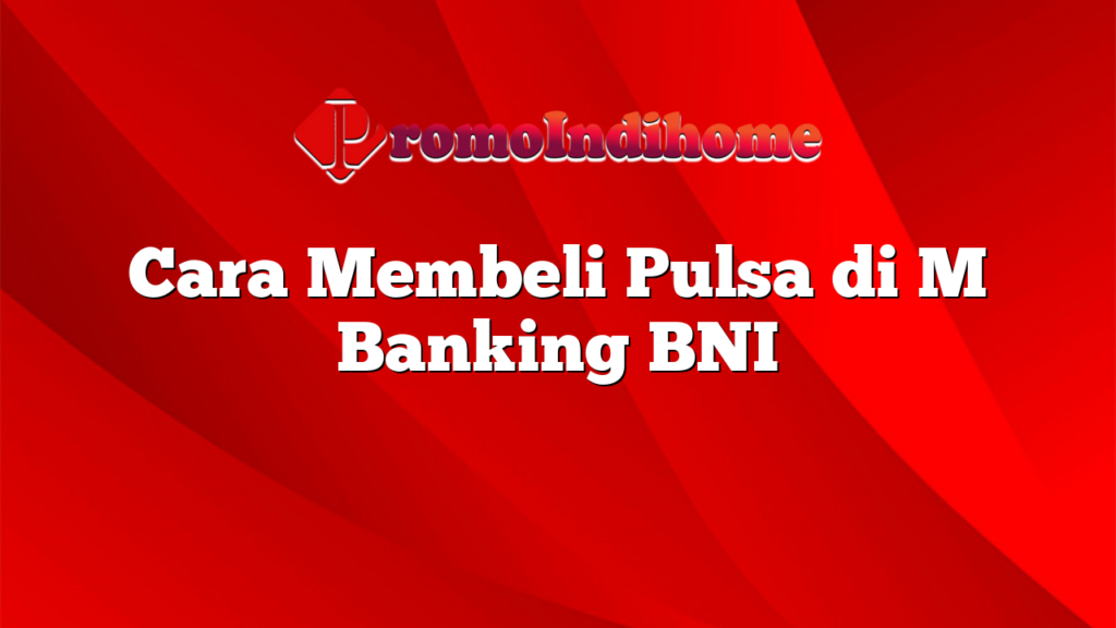 Cara Membeli Pulsa di M Banking BNI