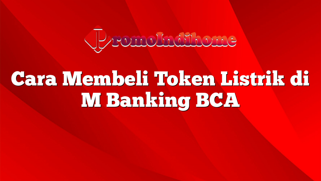 Cara Membeli Token Listrik di M Banking BCA