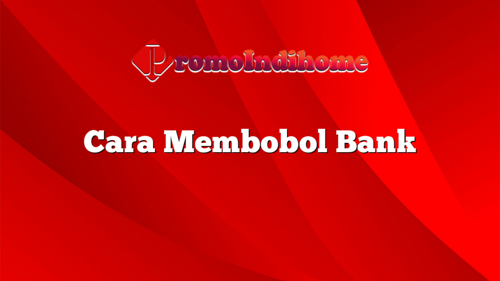 Cara Membobol Bank