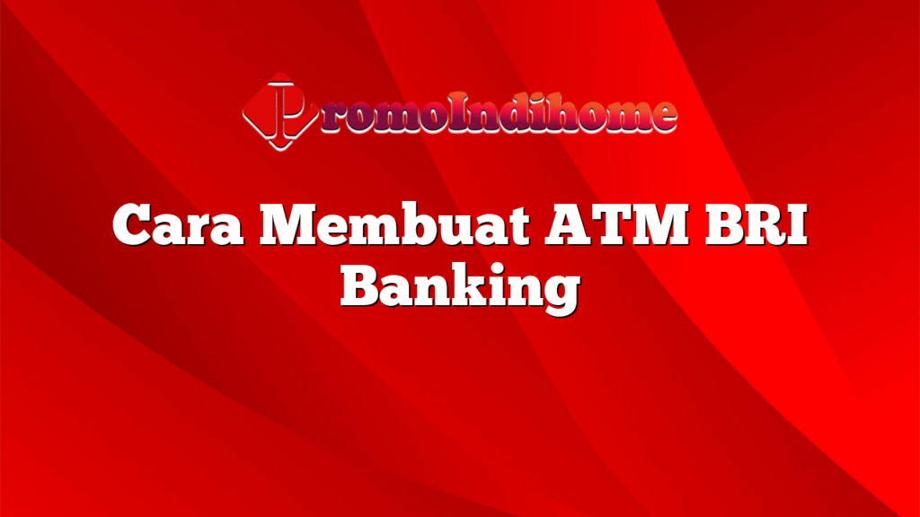 Cara Membuat ATM BRI Banking