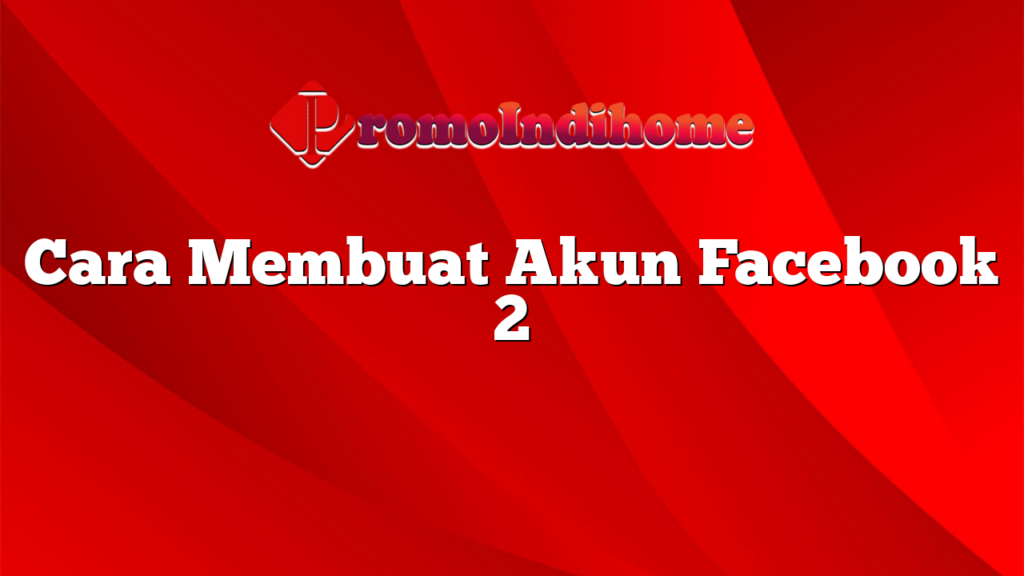 Cara Membuat Akun Facebook 2