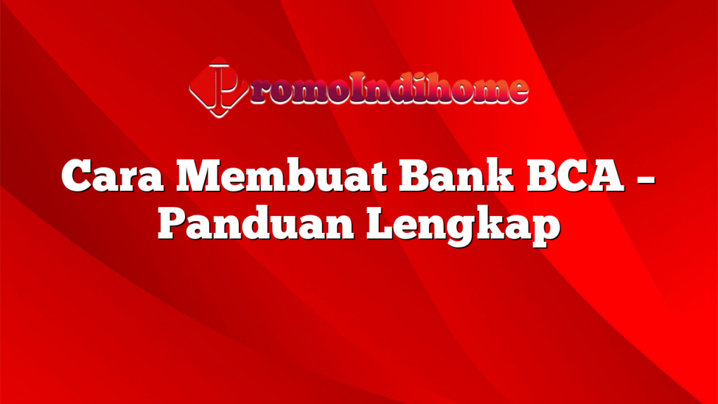 Cara Membuat Bank BCA – Panduan Lengkap