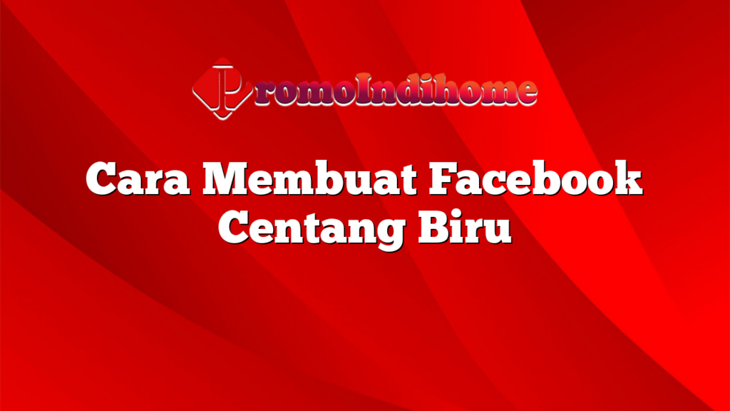 Cara Membuat Facebook Centang Biru