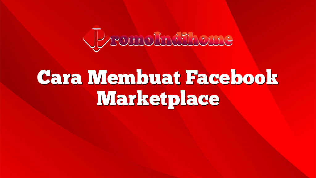 Cara Membuat Facebook Marketplace