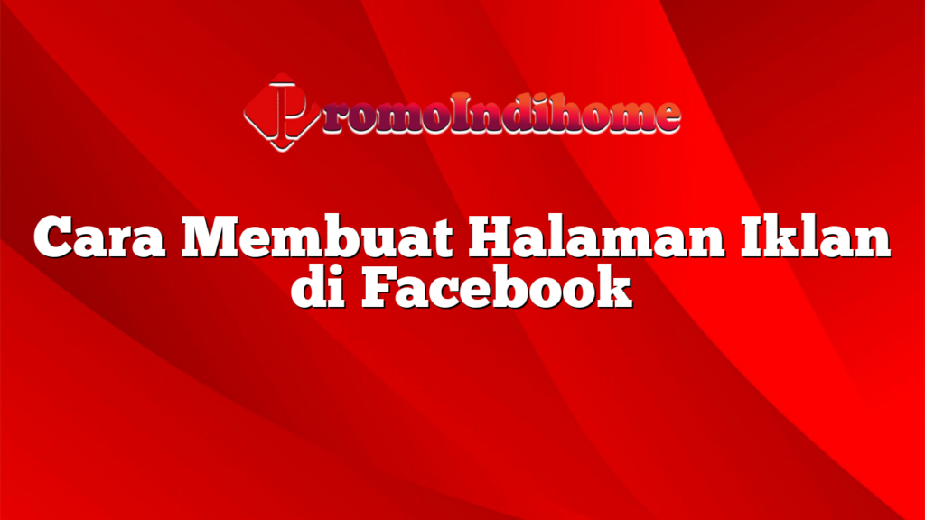 Cara Membuat Halaman Iklan di Facebook