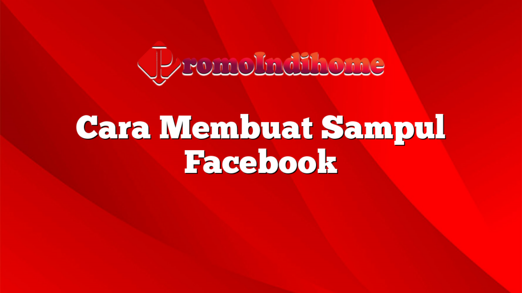 Cara Membuat Sampul Facebook