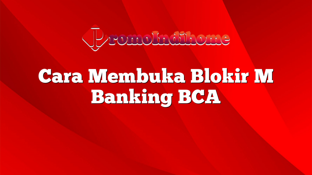 Cara Membuka Blokir M Banking BCA
