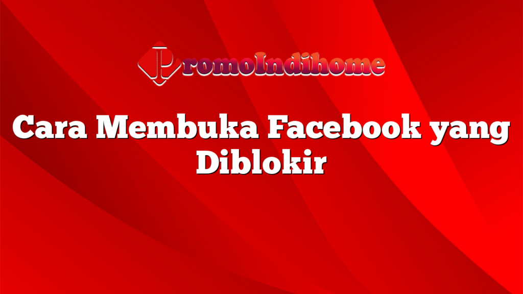 Cara Membuka Facebook yang Diblokir