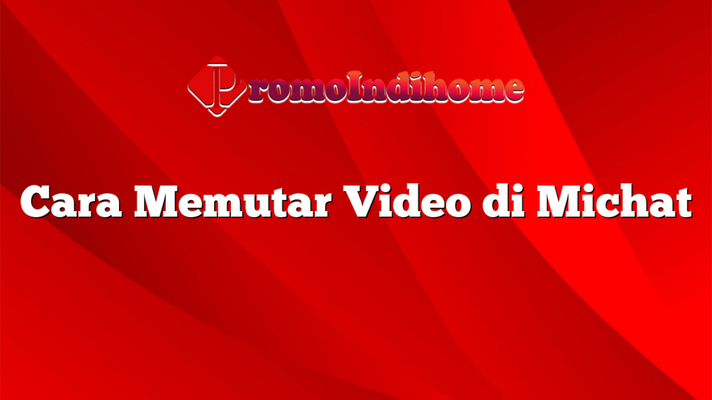 Cara Memutar Video di Michat