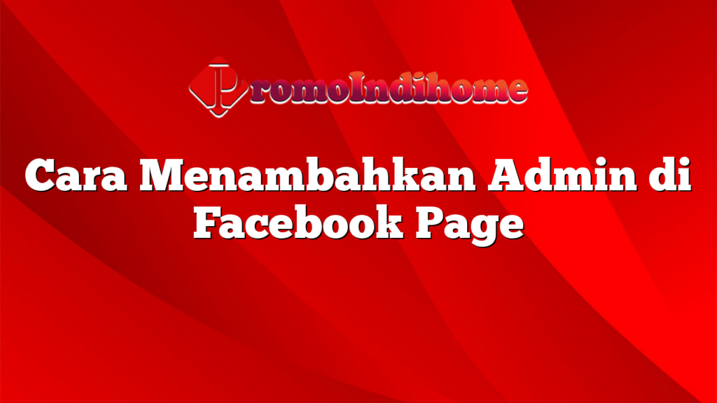 Cara Menambahkan Admin di Facebook Page