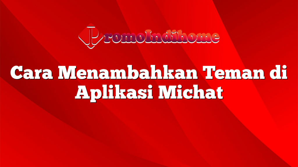 Cara Menambahkan Teman di Aplikasi Michat