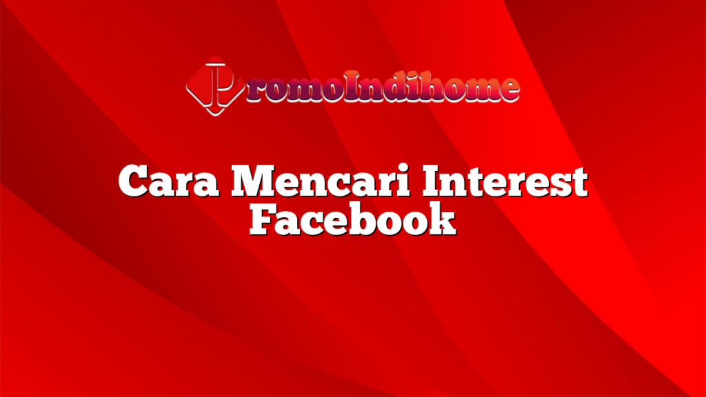 Cara Mencari Interest Facebook