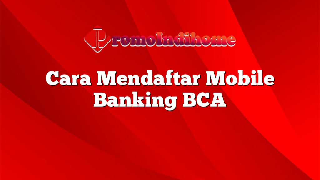 Cara Mendaftar Mobile Banking BCA