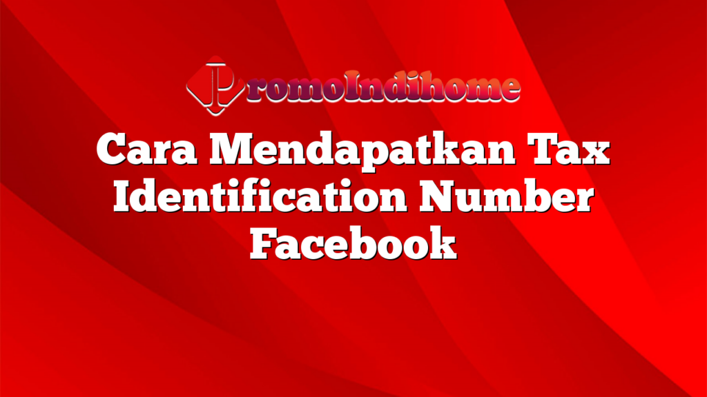 Cara Mendapatkan Tax Identification Number Facebook