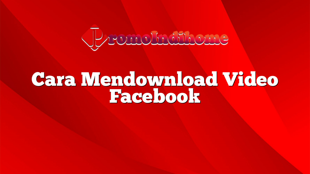 Cara Mendownload Video Facebook