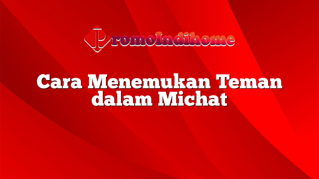 Cara Menemukan Teman dalam Michat