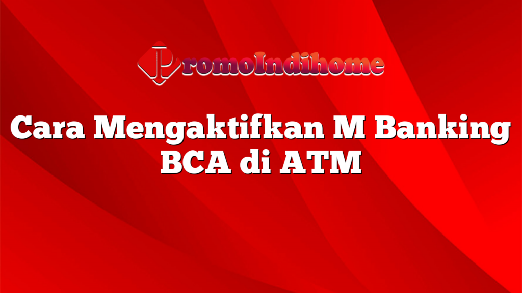 Cara Mengaktifkan M Banking BCA di ATM