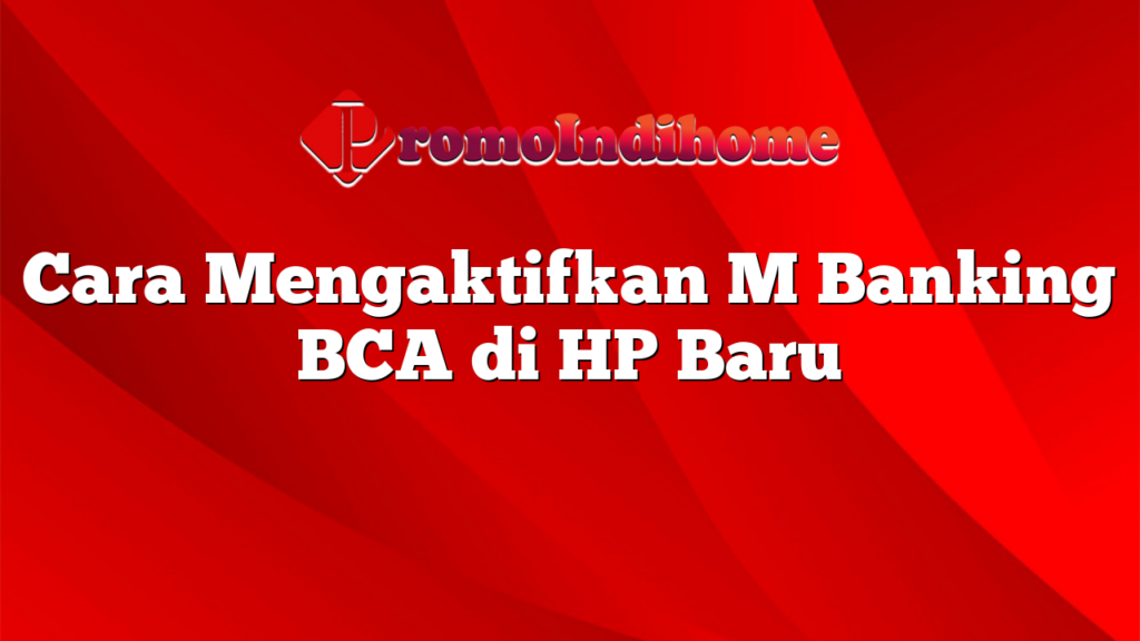 Cara Mengaktifkan M Banking BCA di HP Baru