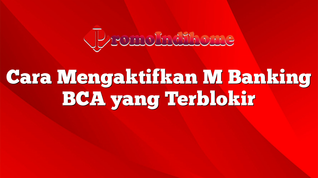 Cara Mengaktifkan M Banking BCA yang Terblokir