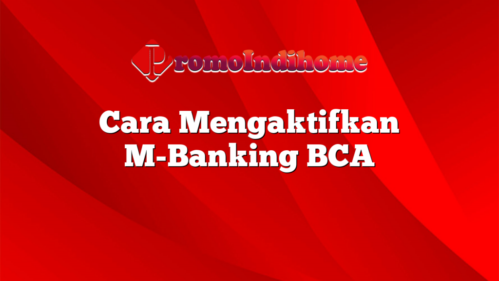 Cara Mengaktifkan M-Banking BCA