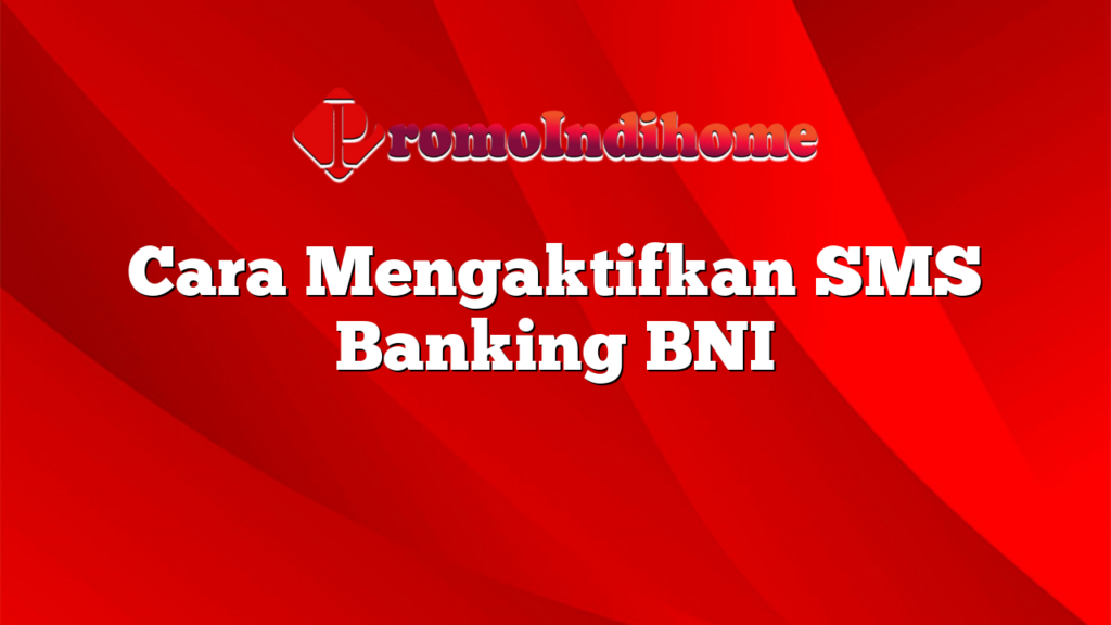 Cara Mengaktifkan SMS Banking BNI