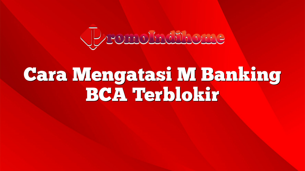 Cara Mengatasi M Banking BCA Terblokir