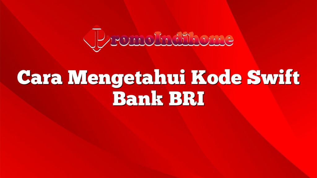 Cara Mengetahui Kode Swift Bank BRI