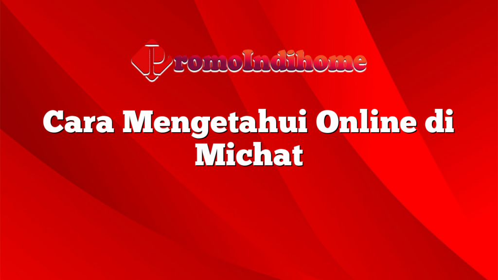 Cara Mengetahui Online di Michat