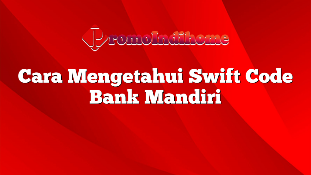 Cara Mengetahui Swift Code Bank Mandiri