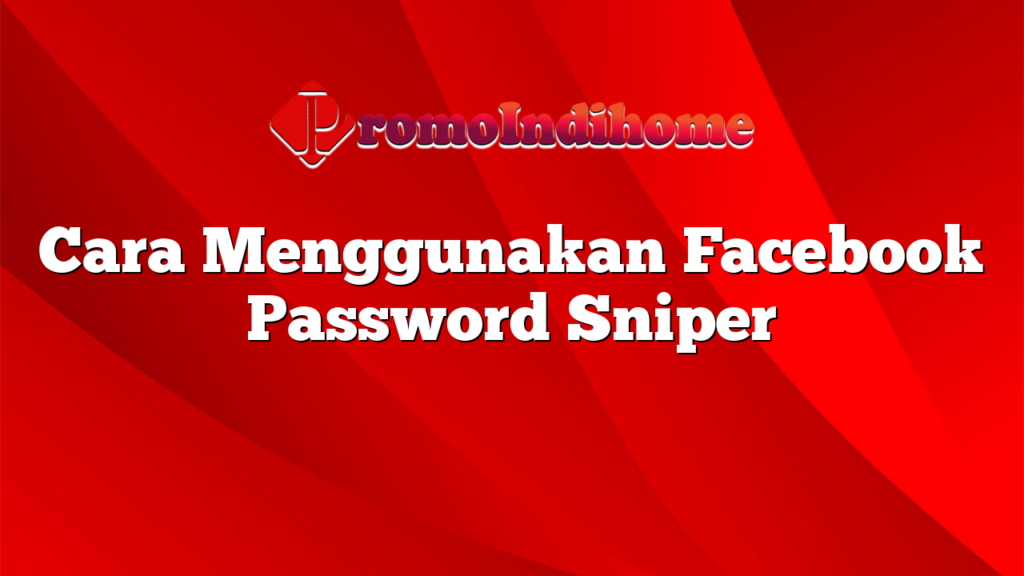 Cara Menggunakan Facebook Password Sniper