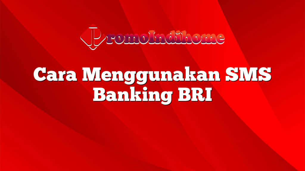 Cara Menggunakan SMS Banking BRI