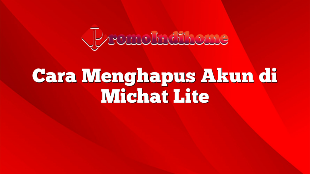 Cara Menghapus Akun di Michat Lite