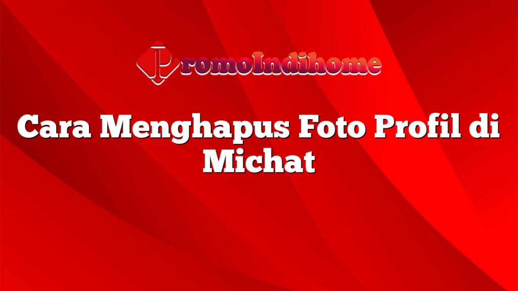 Cara Menghapus Foto Profil di Michat