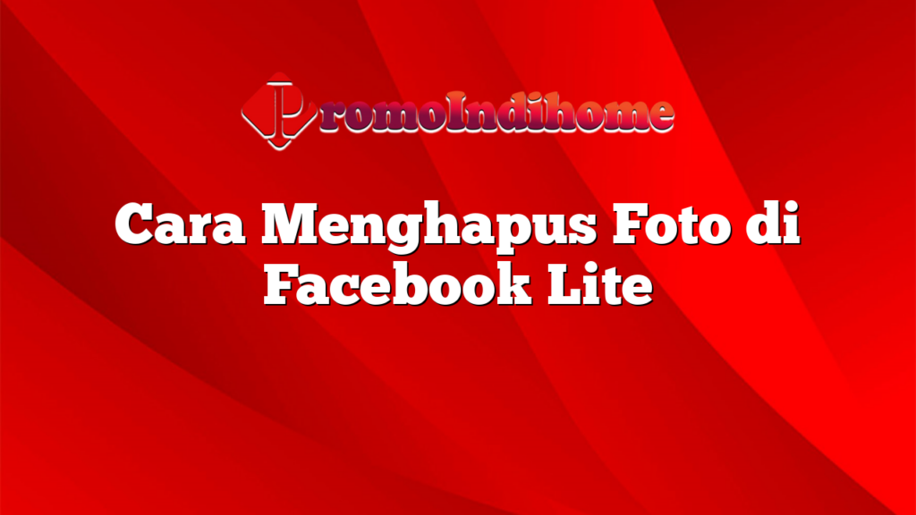 Cara Menghapus Foto di Facebook Lite