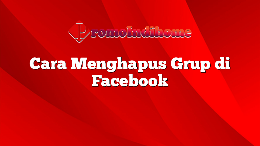 Cara Menghapus Grup di Facebook