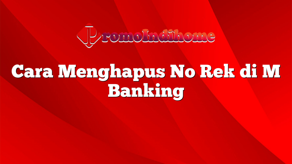 Cara Menghapus No Rek di M Banking