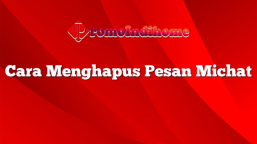 Cara Menghapus Pesan Michat