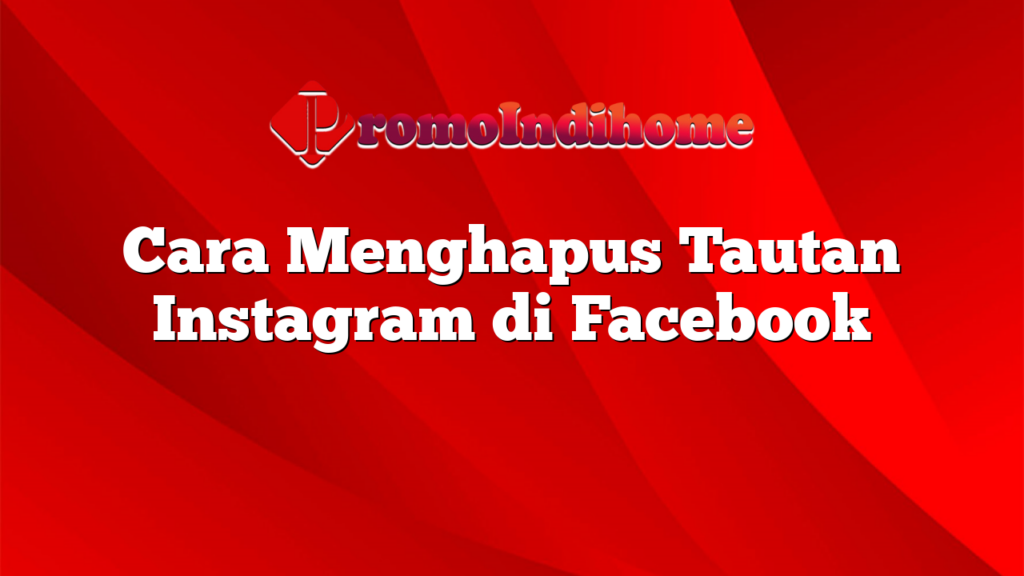 Cara Menghapus Tautan Instagram di Facebook