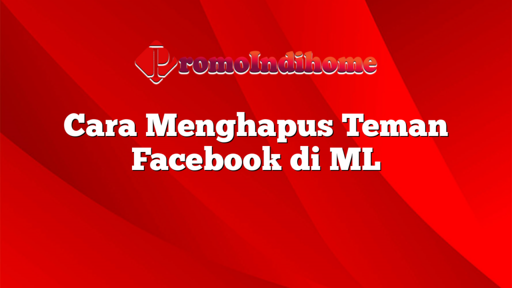 Cara Menghapus Teman Facebook di ML