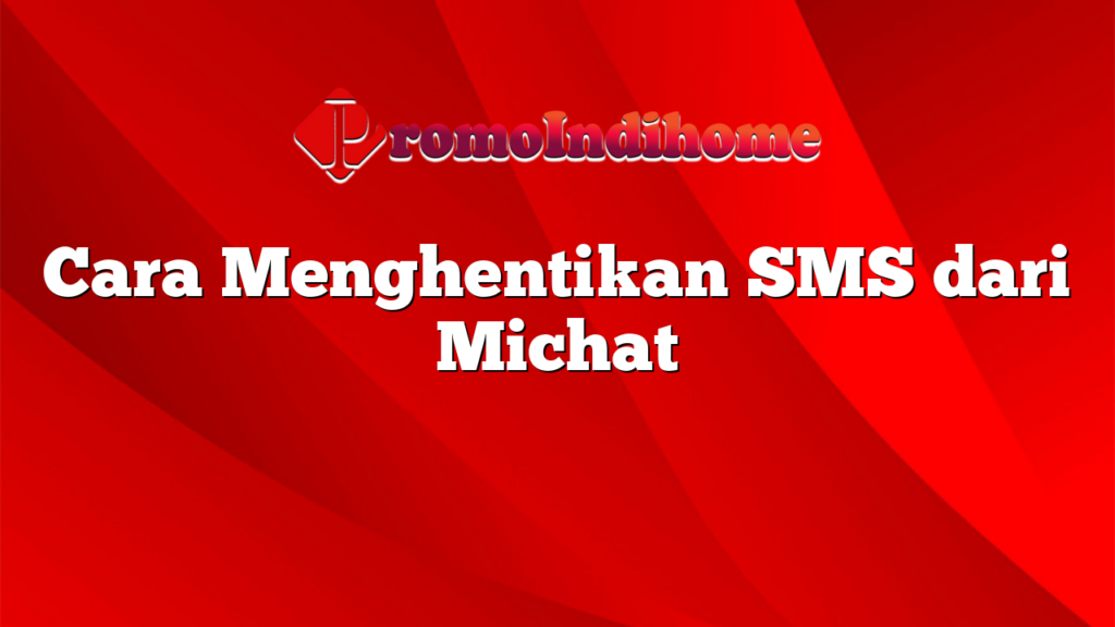 Cara Menghentikan SMS dari Michat